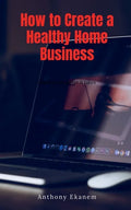 How to Create a Healthy Home Business - Paperback