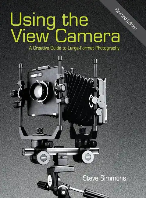 Using the View Camera: A Creative Guide to Large Format Photography - Hardcover