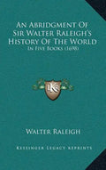An Abridgment Of Sir Walter Raleigh's History Of The World: In Five Books (1698) - Hardcover