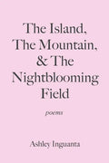 The Island, The Mountain, & The Nightblooming Field - Paperback