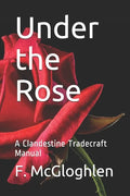 Under the Rose: A Clandestine Tradecraft Manual - Paperback