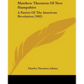 Matthew Thornton Of New Hampshire: A Patriot Of The American Revolution (1903) - Paperback