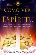 Como Ver en el Espíritu: Una Guía Práctica Sobre Cómo Participar Del Reino Del Espíritu - Paperback