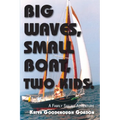 Big Waves, Small Boat, Two Kids: A Family Sailing Adventure - Paperback