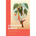 Adorning Bodies: Meaning, Evolution, and Beauty in Humans and Animals - Paperback
