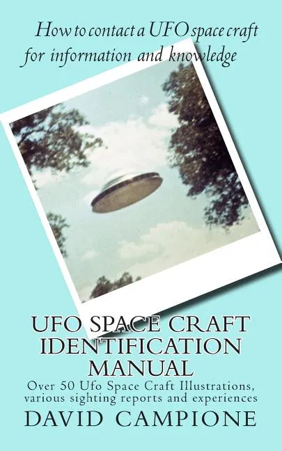 Ufo Space Craft Identification Manual: Over 50 Ufo Space Craft Illustrations, various sighting reports and experiences - Paperback