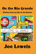 On the Rio Grande: Stories From My Life on the Border - Paperback