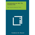 Astrological Key to Character: The Twelve Zodiacal Types - Paperback