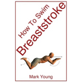 How to Swim Breaststroke: A Step-By-Step Guide for Beginners Learning Breaststroke Technique - Paperback