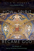 How the Spirit Became God: The Mosaic of Early Christian Pneumatology - Paperback