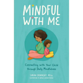 Mindful with Me: Connecting with Your Child Through Daily Mindfulness - Paperback