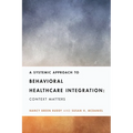 A Systemic Approach to Behavioral Healthcare Integration: Context Matters - Paperback