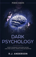 Persuasion: Dark Psychology - Secret Techniques To Influence Anyone Using Mind Control, Manipulation And Deception (Persuasion, Influence, NLP) (Dark - Paperback