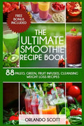Smoothies: Weight Loss Smoothies: The Ultimate Smoothie Recipe Book - Paperback