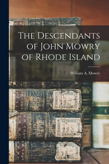 The Descendants of John Mowry of Rhode Island - Paperback