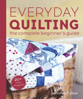 Everyday Quilting: The Complete Beginner's Guide to 15 Fun Projects - Paperback
