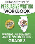 ILLINOIS TEST PREP Persuasive Writing Workbook Grade 3: Writing Arguments and Opinion Pieces - Paperback