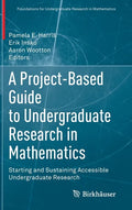A Project-Based Guide to Undergraduate Research in Mathematics: Starting and Sustaining Accessible Undergraduate Research - Hardcover