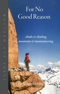 For No Good Reason: Climbs & Climbing, Mountains & Mountaineering - Paperback