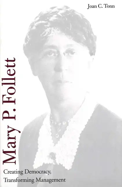 Mary P. Follett: Creating Democracy, Transforming Management - Hardcover