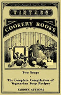 Two Soups - The Complete Compilation of Vegetarian Soup Recipes - Paperback