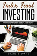 Index Fund Investing: Comprehensive Beginner's Guide to Learn the Basics and Effective Methods of Index Fund - Paperback