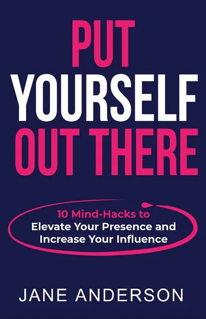 Put Yourself Out there: 10 Mind-Hacks to Elevate Your Presence and Increase Your Influence - Paperback