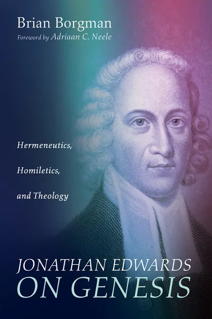 Jonathan Edwards on Genesis: Hermeneutics, Homiletics, and Theology - Hardcover