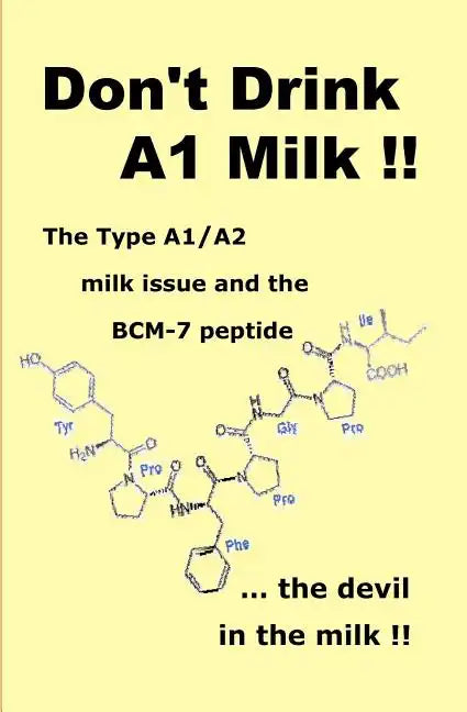 Don't Drink A1 Milk !!: The Type A1/A2 milk issue and the BCM-7 peptide ... the devil in the milk - Paperback