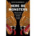 Here Be Monsters: How to Fight Capitalism Instead of Each Other - Paperback