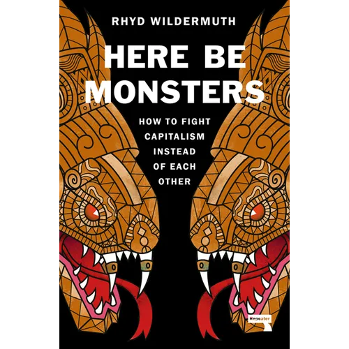 Here Be Monsters: How to Fight Capitalism Instead of Each Other - Paperback