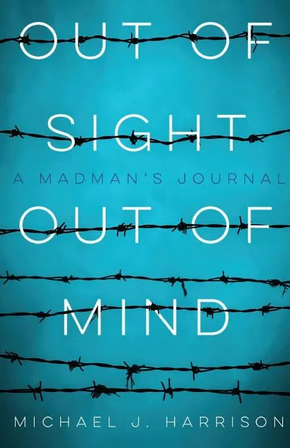 Out of Sight Out of Mind: A Madman's Journal - Paperback