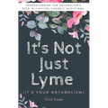 It's Not Just Lyme: It's Your Metabolism: Understanding the Metabolism's Role in Fighting Chronic Infections - Paperback