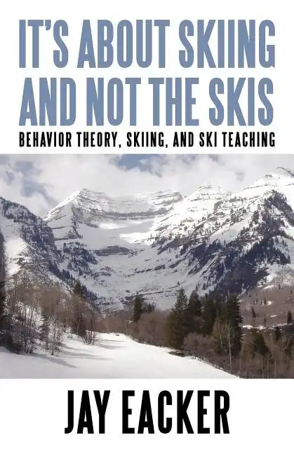 It's About Skiing and Not the Skis: Behavior Theory, Skiing, and Ski Teaching - Paperback