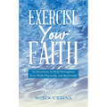 Exercise Your Faith: 30 Devotions to Help Strengthen Your Walk Physically and Spiritually - Paperback