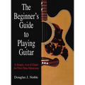 The Beginner's Guide to Playing Guitar: A Simple, A-To-Z Guide for First-Time Musicians - Paperback