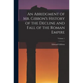 An Abridgment of Mr. Gibbon's History of the Decline and Fall of the Roman Empire; Volume 1 - Paperback