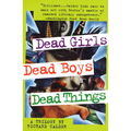 Dead Girls, Dead Boys, Dead Things: A Trilogy - Paperback