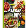 Salsas and Dips: Over 100 Recipes for the Perfect Appetizers, Dippables, and Crudits - Paperback