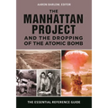 The Manhattan Project and the Dropping of the Atomic Bomb: The Essential Reference Guide - Hardcover