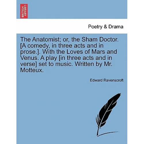 The Anatomist; Or, the Sham Doctor. [A Comedy, in Three Acts and in Prose.]. with the Loves of Mars and Venus. a Play [In Three Acts and in Verse] Set - Paperback