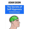 The Secrets of Self-Hypnosis: Harnessing the Power of Your Unconscious Mind - Paperback