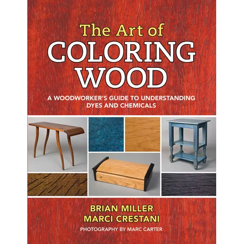 The Art of Coloring Wood: A Woodworker's Guide to Understanding Dyes and Chemicals - Paperback