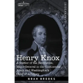 Henry Knox: A Soldier of the Revolution, Major-General in the Continental Army and Washington's Chief of Artillery - Hardcover
