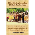Child Mining in an Era of High-Technology: Understanding the Roots, Conditions, and Effects of Labor Exploitation in the Democratic Republic of Congo - Hardcover
