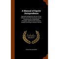 A Manual of Equity Jurisprudence: Specially Designed for the use of law Schools and of the Practising Lawyer, Comprising the Fundamental Principles, a - Hardcover
