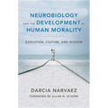 Neurobiology and the Development of Human Morality: Evolution, Culture, and Wisdom - Hardcover