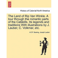 The Land of Rip Van Winkle. a Tour Through the Romantic Parts of the Catskills. Its Legends and Traditions with Illustrations by J. Lauber, C. Volkmar - Paperback