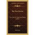 The Tree Doctor: The Care Of Trees And Plants (1907) - Hardcover
