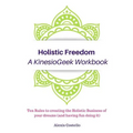 Holistic Freedom A KinesioGeek Workbook - Ten Rules to creating the Holistic Business of your dreams (and having fun doing it!) - Paperback